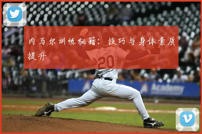 内马尔训练秘籍：技巧与身体素质提升