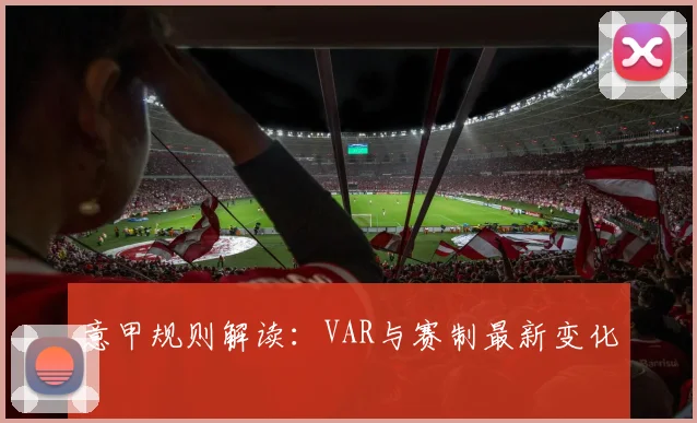 意甲规则解读：VAR与赛制最新变化