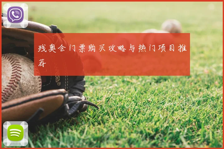残奥会门票购买攻略与热门项目推荐