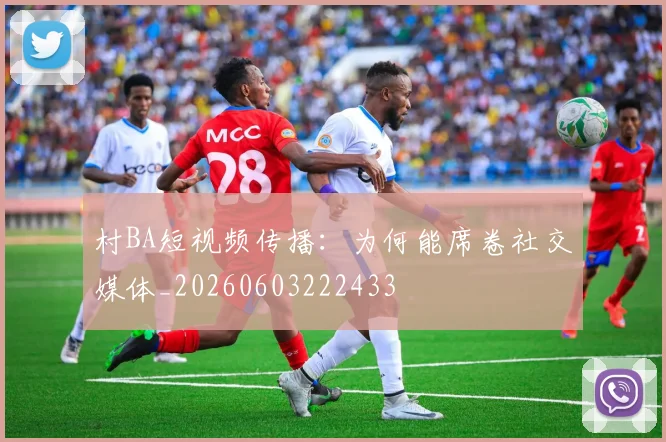 村BA短视频传播：为何能席卷社交媒体_20260603222433