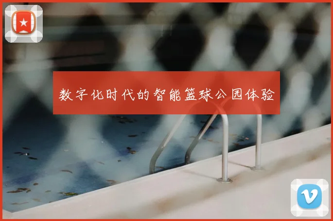数字化时代的智能篮球公园体验